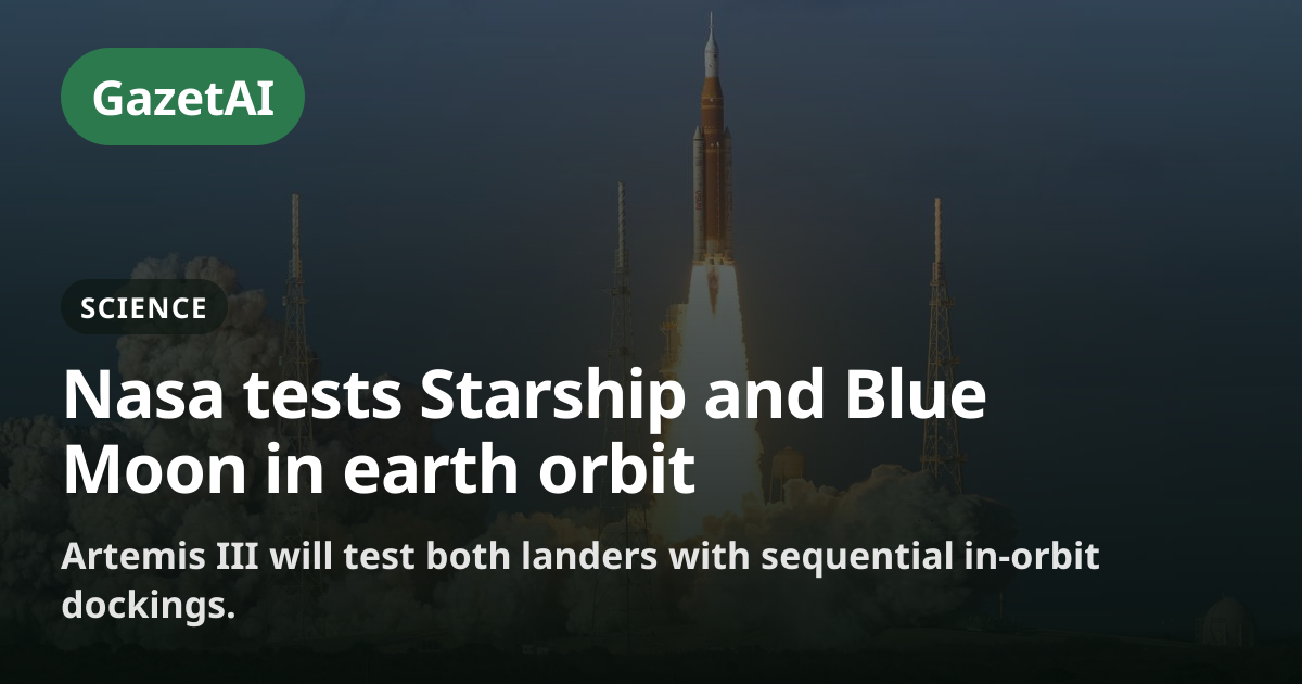 Nasa tests Starship and Blue Moon in earth orbit | GazetAI