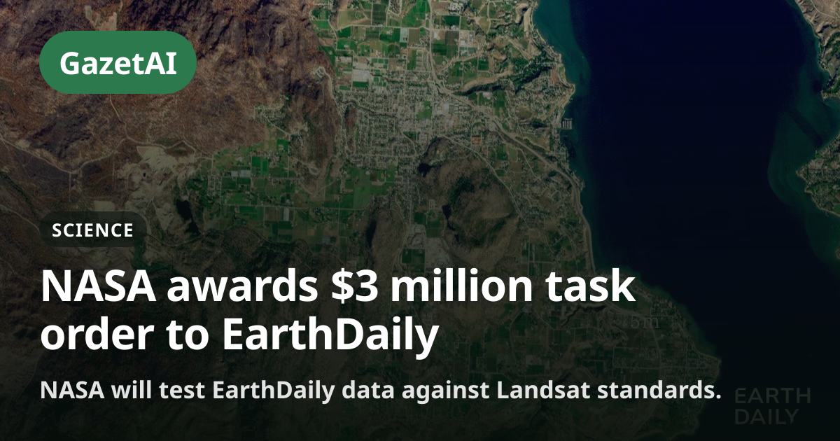 NASA awards $3 million task order to EarthDaily | GazetAI
